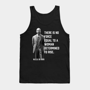 W.E.B. DuBois quote, There is no force equal to a woman Tank Top